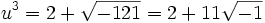 u^3 = 2 + \sqrt{-121} = 2 + 11\sqrt{-1}
