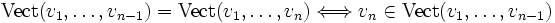  \textrm{Vect}(v_1, \ldots, v_{n-1}) = \textrm{Vect} (v_1, \ldots, v_n) \Longleftrightarrow v_n \in \textrm{Vect}(v_1, \ldots, v_{n-1}) 