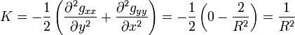  K=  -\frac12 \left(\frac{\partial^2 g_{xx}}{\partial y^2} + \frac{\partial^2 g_{yy}}{\partial x^2}\right)=-\frac12\left( 0 - \frac{2}{R^2}\right)=\frac{1}{R^2}