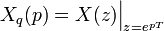 X_q(p) =  X(z) \Big|_{z=e^{pT}}