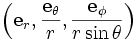 \left(\mathbf{e}_r, \frac{\mathbf{e}_{\theta}}{r}, \frac{\mathbf{e}_{\phi}}{r \sin\theta}\right)