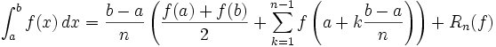 \int_a^b f(x)\,dx = \frac{b-a}{n} \left( {f(a) + f(b) \over 2} + \sum_{k=1}^{n-1} f \left( a+k \frac{b-a}{n} \right) \right) + R_n(f)