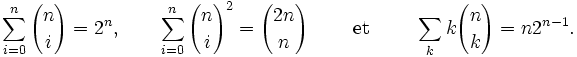  \sum_{i=0}^{n} {n \choose i} = 2^{n}, \qquad \sum_{i=0}^{n} {n \choose i}^2 = {2n \choose n} \qquad \mbox{ et } \qquad\sum_{k} k {n \choose k} = n2^{n-1}.