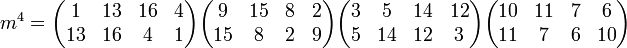  m^4 = \begin{pmatrix} 1 & 13 & 16 & 4 \\ 13 & 16 & 4 & 1 \end{pmatrix} \begin{pmatrix} 9 & 15 & 8 & 2 \\ 15 & 8 & 2 & 9 \end{pmatrix} \begin{pmatrix} 3 & 5 & 14 & 12 \\ 5 & 14 & 12 & 3 \end{pmatrix} \begin{pmatrix} 10 & 11 & 7 & 6 \\ 11 & 7 & 6 & 10  \end{pmatrix}