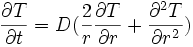 \frac{\partial T}{\partial t} = D(\frac{2}{r} \frac{\partial T}{\partial r} + \frac{\partial^2 T}{\partial r^2})