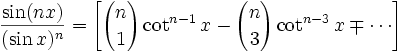 \frac{\sin (nx)}{(\sin x)^n} = \left[ {n \choose 1} \cot^{n-1} x - {n \choose 3} \cot^{n-3} x \mp \cdots \right]