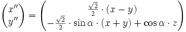 \begin{pmatrix}
x'' \\ y''
\end{pmatrix}
= \begin{pmatrix}
\frac{\sqrt{2}}{2} \cdot (x - y) \\
-\frac{\sqrt{2}}{2} \cdot \sin\alpha \cdot (x + y) + \cos\alpha \cdot z
\end{pmatrix}