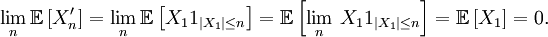 \lim_{n}\mathbb{E}\left[X^{\prime}_{n}\right]=\lim_{n}\mathbb{E}\left[X_{1}1_{\left|X_{1}\right|\le n}\right]=\mathbb{E}\left[\lim_{n}\,X_{1}1_{\left|X_{1}\right|\le n}\right]=\mathbb{E}\left[X_{1}\right]=0.