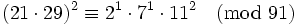 (21\cdot 29)^2\equiv2^1\cdot7^1\cdot11^2\pmod{91}