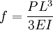  f = { P L^3 \over 3 E I}