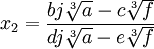  \qquad x_2 = \frac{bj\sqrt[3]{a} - c\sqrt[3]{f}}{dj\sqrt[3]{a} - e\sqrt[3]{f}}