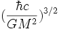 (\frac{\hbar c}{GM^2})^{3/2}