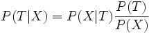 P(T|X) = P(X|T) \frac{P(T)}{P(X)}