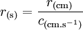 r_{\rm (s)} = \frac{r_{\rm (cm)}}{c_{\rm (cm.s^{-1})}}