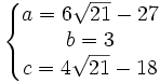  \left\{\begin{matrix} a=6\sqrt{21}-27 \\ b=3 \\ c=4\sqrt{21}-18 \end{matrix}\right. 
