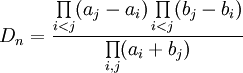  D_n=\frac{\prod\limits_{i<j} (a_j-a_i)\prod\limits_{i<j} (b_j-b_i)}{\prod\limits_{i,j} (a_i +b_j)}\,