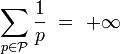 \sum_{p \in \mathcal P} \frac 1p\ = \ + \infty 