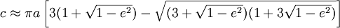 c \approx \pi a \left[ 3 (1+\sqrt{1-e^2}) - \sqrt{(3+ \sqrt{1-e^2})(1+3 \sqrt{1-e^2})} \right] 