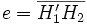 e=\overline{H_{1}'H_{2}}