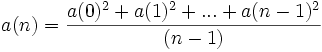 a(n) = \frac {a(0)^2 + a(1)^2 + ... + a(n-1)^2}{(n-1)}\,