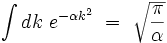 \int dk \ e^{- \alpha k^2} \ = \ \sqrt{\frac{\pi}{\alpha}}