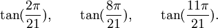  \tan(\frac{2\pi}{21}), \qquad \tan(\frac{8\pi}{21}), \qquad \tan(\frac{11\pi}{21}).  ~