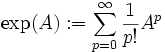 \exp(A):=\sum_{p=0}^{\infty}\frac{1}{p!}A^p
