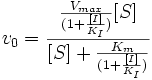 v_0=\frac{\frac{V_{max}}{(1+\frac{[I]}{K_I})}[S]}{[S]+\frac{K_m}{(1+\frac{[I]}{K_I})}}