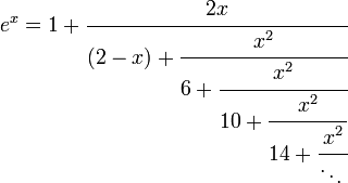 e^x = 1+\cfrac{2x}{(2-x)+\cfrac{x^2}{6+\cfrac{x^2}{10+\cfrac{x^2}{14+\cfrac{x^2}{\ddots\,}}}}}