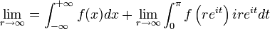 \lim_{r\to \infty} = \int_{-\infty}^{+\infty} f(x) dx + \lim_{r\to \infty}\int_0^{\pi}f\left(re^{it}\right)ire^{it}dt 