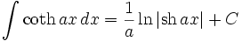 \int \operatorname{coth}\, ax\,dx=\frac{1}{a} \ln |\operatorname{sh}\, ax|+C