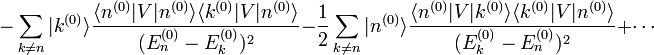 -\sum_{k\neq n}|k^{(0)}\rangle\frac{\langle n^{(0)}|V|n^{(0)}\rangle\langle k^{(0)}|V|n^{(0)}\rangle}{(E_n^{(0)}-E_k^{(0)})^2} - \frac{1}{2} \sum_{k \ne n} |n^{(0)}\rangle\frac{\langle n^{(0)}|V|k^{(0)}\rangle \langle k^{(0)}|V|n^{(0)}\rangle }{(E_k^{(0)}-E_n^{(0)})^2} + \cdots