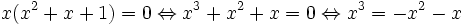 x(x^2+x+1) = 0 \Leftrightarrow x^3+x^2+x = 0 \Leftrightarrow x^3 = -x^2-x