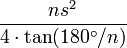 \frac{ns^2} {4 \cdot \tan(180^\circ/n)}\,\!     