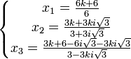  \left\{\begin{matrix} x_1 = \frac{6k + 6}{6} \\ x_2 = \frac{3k + 3ki\sqrt{3}}{3 + 3i\sqrt{3}} \\ x_3 = \frac{3k + 6 - 6i\sqrt{3} - 3ki\sqrt{3}}{3 - 3ki\sqrt{3}} \end{matrix}\right. 