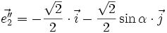 \vec{e''_2} = - \frac{\sqrt{2}}{2} \cdot \vec{i} - \frac{\sqrt{2}}{2} \sin \alpha \cdot \vec{j}