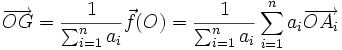 \overrightarrow{OG} = \frac{1}{\sum_{i=1}^n a_i}\vec f(O) = \frac{1}{\sum_{i=1}^n a_i} \sum_{i=1}^n a_i \overrightarrow{OA_i}
