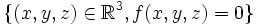 \{(x,y,z) \in \mathbb{R}^3 , f(x,y,z)=0\}