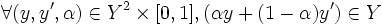 \forall (y,y',\alpha)\in Y^2\times[0,1], (\alpha y + (1-\alpha)y')\in Y 