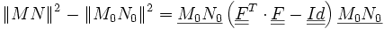 \|MN\|^2-\|M_0N_0\|^2=\underline{M_0N_0}
\left(\underline{\underline{F}}^T
\cdot\underline{\underline{F}}-\underline{\underline{Id}}\right) \underline{M_0 N_0}
