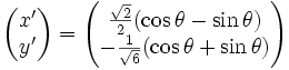 \begin{pmatrix} x' \\ y' \\ \end{pmatrix} = 
\begin{pmatrix} \frac{\sqrt{2}}{2} (\cos \theta - \sin \theta)  \\ - \frac{1}{\sqrt{6}}(\cos \theta + \sin \theta) \\ \end{pmatrix}