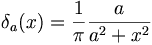 \delta_a(x) = \frac{1}{\pi} {a \over a^2 + x^2}