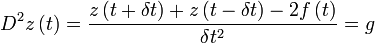  D^2 z \left( t \right) = \frac{z \left( t + \delta t \right) + z \left ( t - \delta t \right) - 2 f\left( t \right)}{\delta t^2} = g