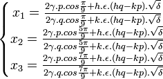  \left\{\begin{matrix} x_1 = \frac{2\gamma .p. cos \frac{\pi}{9} + h. \epsilon .(hq - kp). \sqrt{\delta}}{2\gamma .q. cos \frac{\pi}{9} + k. \epsilon .(hq - kp). \sqrt{\delta}} \\ x_2 = \frac{2\gamma .p. cos \frac{5\pi}{9} + h. \epsilon .(hq - kp). \sqrt{\delta}}{2\gamma .q. cos \frac{5\pi}{9} + k. \epsilon .(hq - kp). \sqrt{\delta}}  \\ x_3 = \frac{2\gamma .p. cos \frac{7\pi}{9} + h. \epsilon .(hq - kp). \sqrt{\delta}}{2\gamma .q. cos \frac{7\pi}{9} + k. \epsilon .(hq - kp). \sqrt{\delta}}  \end{matrix}\right. ~