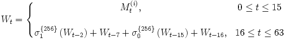 W_t=\left\{\begin{matrix} M_t^{(i)}, & 0\le t\le 15 \\ \\ \sigma_1^{\{256\}} \left( W_{t-2} \right) + W_{t-7} + \sigma_0^{\{256\}} \left( W_{t-15} \right) + W_{t-16}, & 16\le t\le 63 \end{matrix}\right.