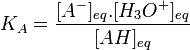 K_{A}=\frac{[A^-]_{eq}.[H_3O^+]_{eq}}{[AH]_{eq}}