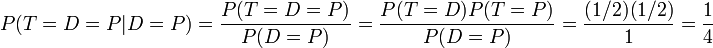 
P(T=D=P|D=P) = {P(T=D=P) \over P(D=P)} = {P(T=D) P(T=P) \over P(D=P)} = 
{(1/2)(1/2)\over 1} = {1 \over 4}
