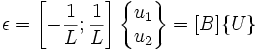  \epsilon = \left[-{1 \over L} ; {1 \over L} \right]\begin{Bmatrix}u_1 \\ u_2\end{Bmatrix} = [B]\{U\} \,