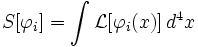 S [\varphi_i] = \int{\mathcal{L} [\varphi_i (x)]\, d^4x}