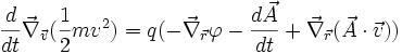 \frac{d}{dt}\vec\nabla_{\vec v}(\frac{1}{2}mv^2) = q(-\vec\nabla_{\vec r}\varphi-\frac{d\vec A}{dt}+\vec\nabla_{\vec r}(\vec A\cdot\vec v))